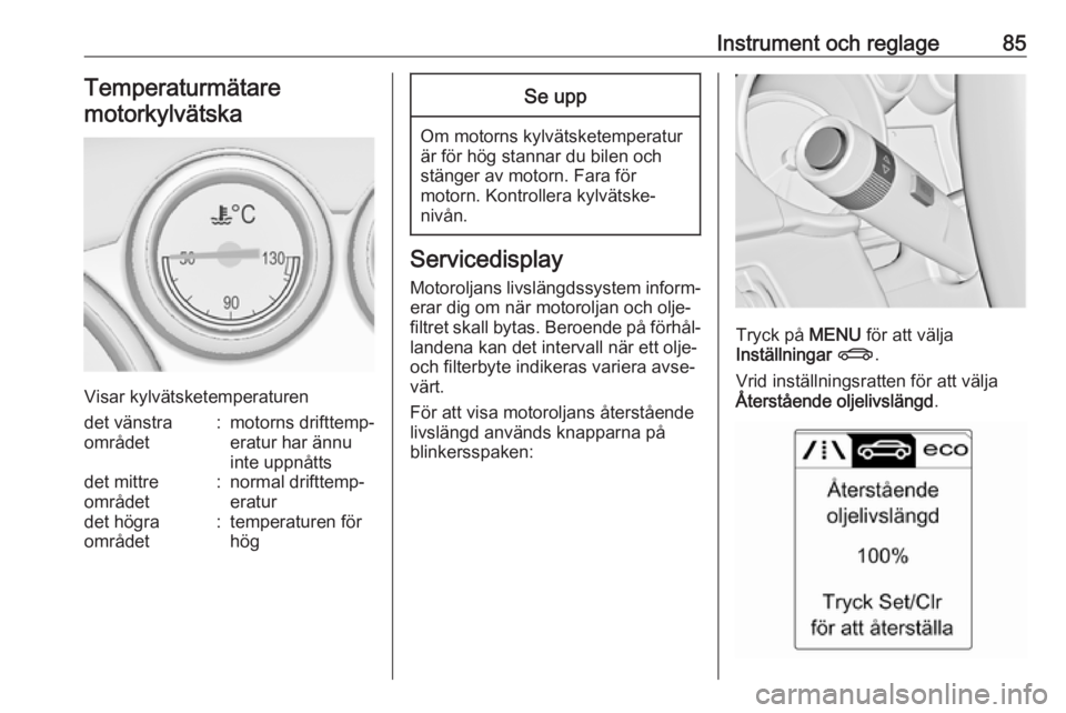 OPEL CASCADA 2016  Instruktionsbok Instrument och reglage85Temperaturmätaremotorkylvätska
Visar kylvätsketemperaturen
det vänstra
området:motorns drifttemp‐
eratur har ännu
inte uppnåttsdet mittre
området:normal drifttemp‐
