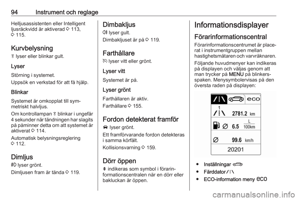 OPEL CASCADA 2016 Instruktionsbok 94Instrument och reglageHelljusassistenten eller Intelligent
ljusräckvidd är aktiverad 3 113,
3 115.
Kurvbelysning
f lyser eller blinkar gult.
Lyser
Störning i systemet.
Uppsök en verkstad för OPEL CASCADA 2016 Instruktionsbok 94Instrument och reglageHelljusassistenten eller Intelligent
ljusräckvidd är aktiverad 3 113,
3 115.
Kurvbelysning
f lyser eller blinkar gult.
Lyser
Störning i systemet.
Uppsök en verkstad för