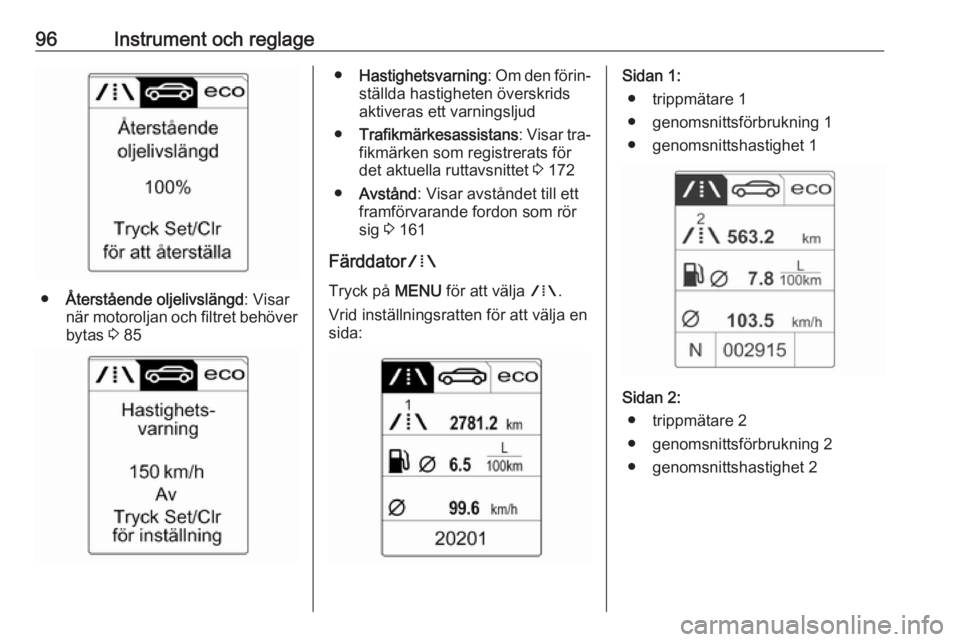 OPEL CASCADA 2016 Instruktionsbok 96Instrument och reglage
●Återstående oljelivslängd : Visar
när motoroljan och filtret behöver
bytas 3 85
● Hastighetsvarning : Om den förin‐
ställda hastigheten överskrids
aktiveras et OPEL CASCADA 2016 Instruktionsbok 96Instrument och reglage
●Återstående oljelivslängd : Visar
när motoroljan och filtret behöver
bytas 3 85
● Hastighetsvarning : Om den förin‐
ställda hastigheten överskrids
aktiveras et