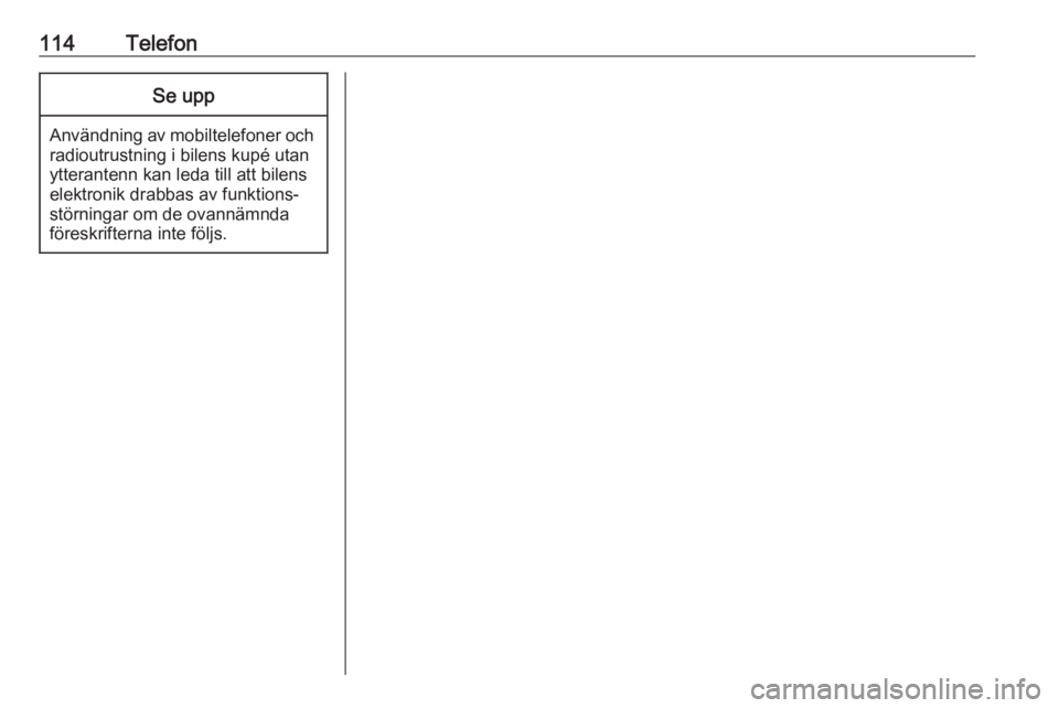OPEL CASCADA 2016.5  Handbok för infotainmentsystem 114TelefonSe upp
Användning av mobiltelefoner ochradioutrustning i bilens kupé utan
ytterantenn kan leda till att bilens
elektronik drabbas av funktions‐
störningar om de ovannämnda
föreskrifte