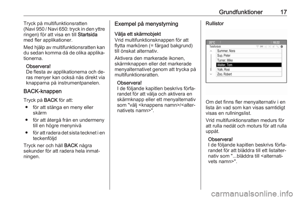 OPEL CASCADA 2016.5  Handbok för infotainmentsystem Grundfunktioner17Tryck på multifunktionsratten
( Navi 950 / Navi 650: tryck in den yttre
ringen) för att visa en till  Startsida
med fler applikationer.
Med hjälp av multifunktionsratten kan du sed