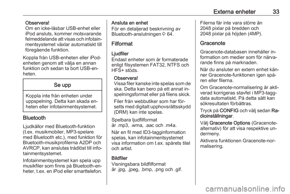 OPEL CASCADA 2016.5  Handbok för infotainmentsystem Externa enheter33Observera!
Om en icke-läsbar USB-enhet eller
iPod ansluts, kommer motsvarande felmeddelande att visas och infotain‐
mentsystemet växlar automatiskt till
föregående funktion.
Kop