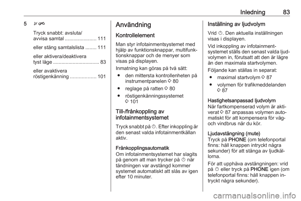 OPEL CASCADA 2016.5  Handbok för infotainmentsystem Inledning835xn
Tryck snabbt: avsluta/
avvisa samtal ...................... 111
eller stäng samtalslista ........ 111
eller aktivera/deaktivera
tyst läge ................................. 83
eller av