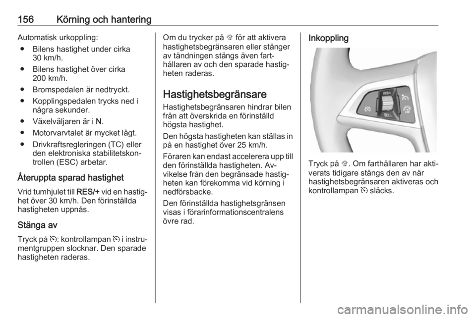 OPEL CASCADA 2016.5 Instruktionsbok 156Körning och hanteringAutomatisk urkoppling:● Bilens hastighet under cirka 30 km/h.
● Bilens hastighet över cirka 200 km/h.
● Bromspedalen är nedtryckt.
● Kopplingspedalen trycks ned i n OPEL CASCADA 2016.5 Instruktionsbok 156Körning och hanteringAutomatisk urkoppling:● Bilens hastighet under cirka 30 km/h.
● Bilens hastighet över cirka 200 km/h.
● Bromspedalen är nedtryckt.
● Kopplingspedalen trycks ned i n