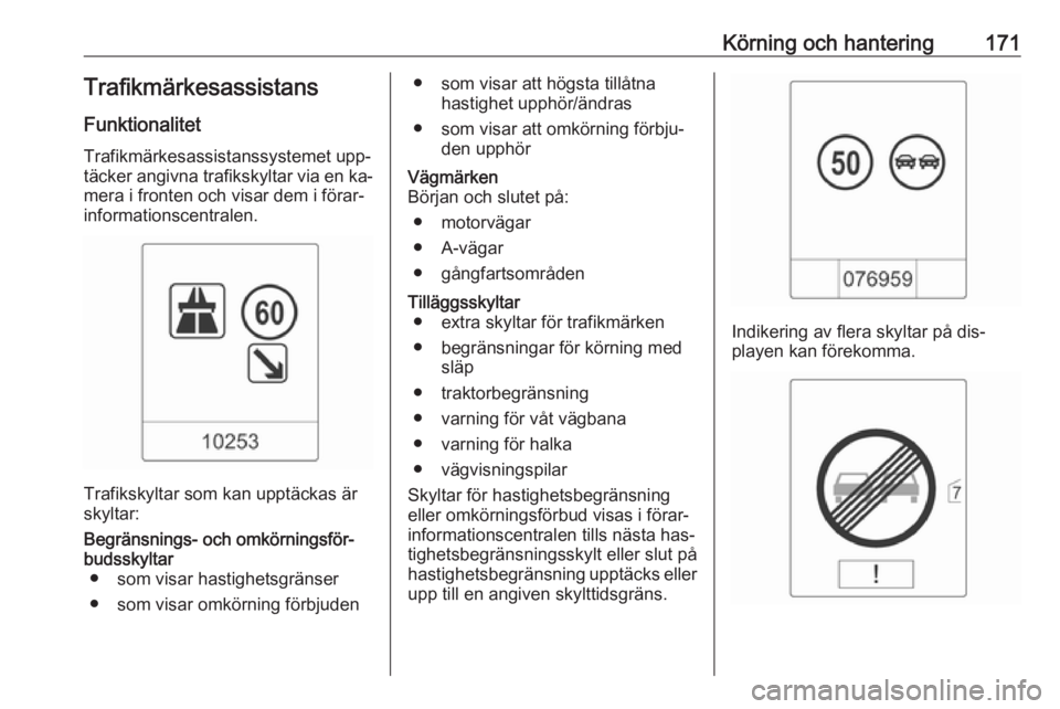 OPEL CASCADA 2016.5 Instruktionsbok Körning och hantering171TrafikmärkesassistansFunktionalitet
Trafikmärkesassistanssystemet upp‐
täcker angivna trafikskyltar via en ka‐
mera i fronten och visar dem i förar‐
informationscent OPEL CASCADA 2016.5 Instruktionsbok Körning och hantering171TrafikmärkesassistansFunktionalitet
Trafikmärkesassistanssystemet upp‐
täcker angivna trafikskyltar via en ka‐
mera i fronten och visar dem i förar‐
informationscent