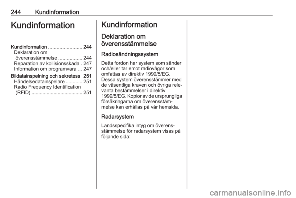 OPEL CASCADA 2016.5  Instruktionsbok 244KundinformationKundinformationKundinformation........................244
Deklaration om överensstämmelse .................244
Reparation av kollisionsskada . 247
Information om programvara ...247