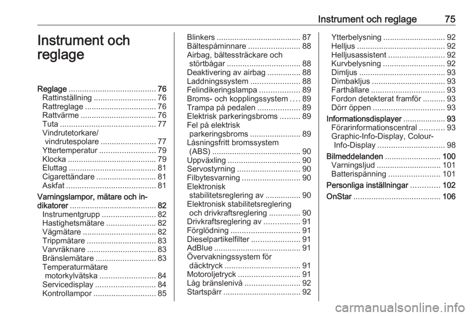 OPEL CASCADA 2016.5  Instruktionsbok Instrument och reglage75Instrument och
reglageReglage ....................................... 76
Rattinställning ............................ 76
Rattreglage ................................ 76
Rattv�