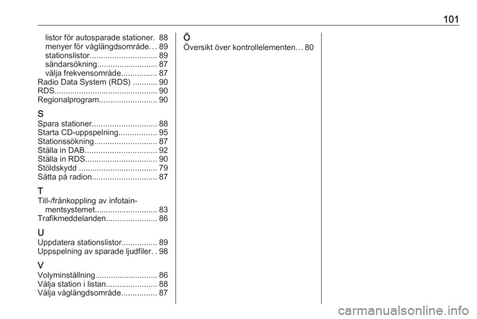 OPEL CASCADA 2017  Handbok för infotainmentsystem 101listor för autosparade stationer. 88
menyer för våglängdsområde ...89
stationslistor .............................. 89
sändarsökning ........................... 87
välja frekvensområde ...