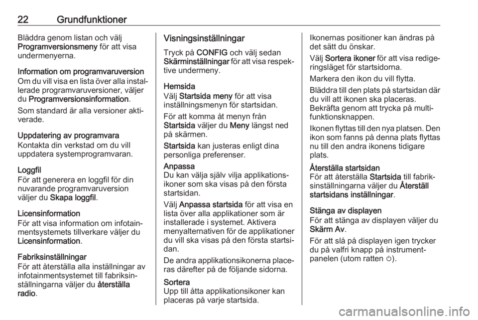 OPEL CASCADA 2017  Handbok för infotainmentsystem 22GrundfunktionerBläddra genom listan och välj
Programversionsmeny  för att visa
undermenyerna.
Information om programvaruversion Om du vill visa en lista över alla instal‐
lerade programvaruver