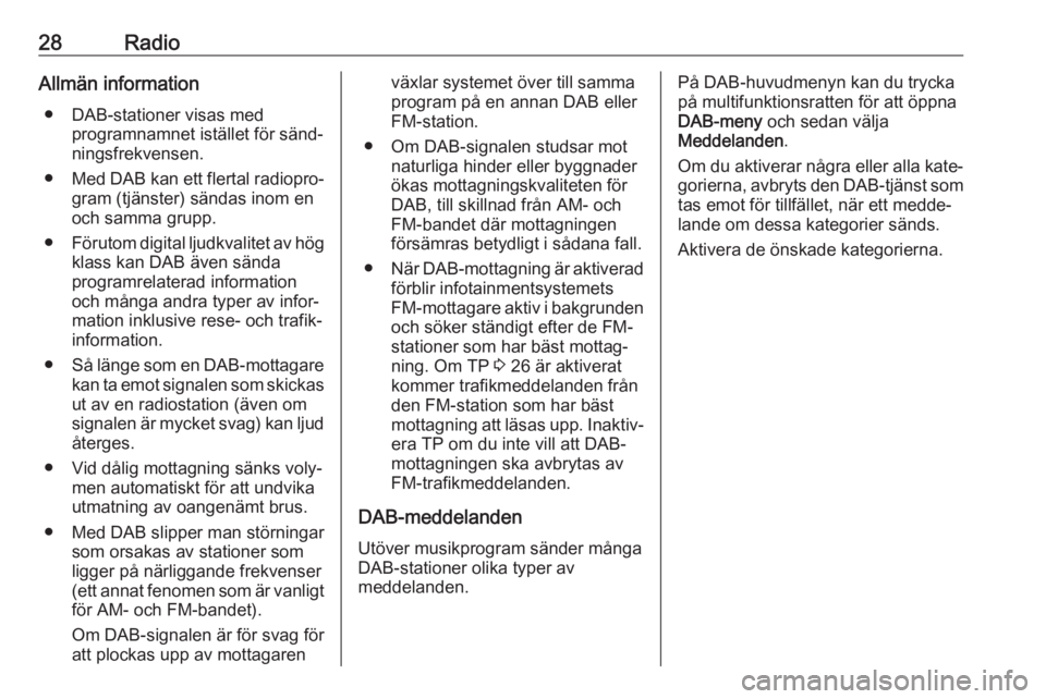 OPEL CASCADA 2017  Handbok för infotainmentsystem 28RadioAllmän information● DAB-stationer visas med programnamnet istället för sänd‐
ningsfrekvensen.
● Med DAB kan ett flertal radiopro‐
gram (tjänster) sändas inom en
och samma grupp.
�