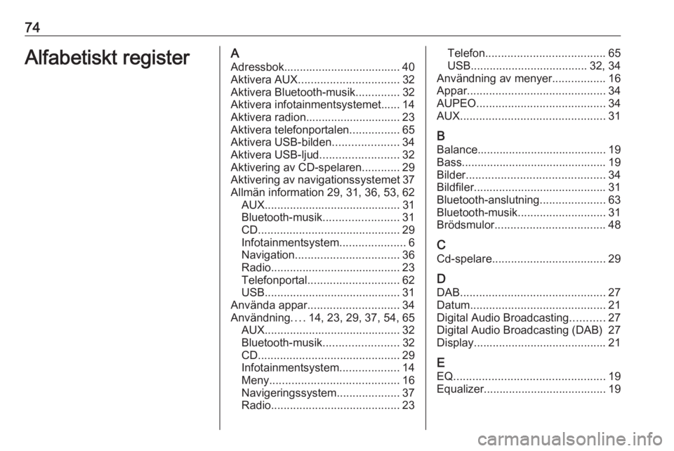 OPEL CASCADA 2017  Handbok för infotainmentsystem 74Alfabetiskt registerAAdressbok..................................... 40
Aktivera AUX ................................ 32
Aktivera Bluetooth-musik ..............32
Aktivera infotainmentsystemet...... 