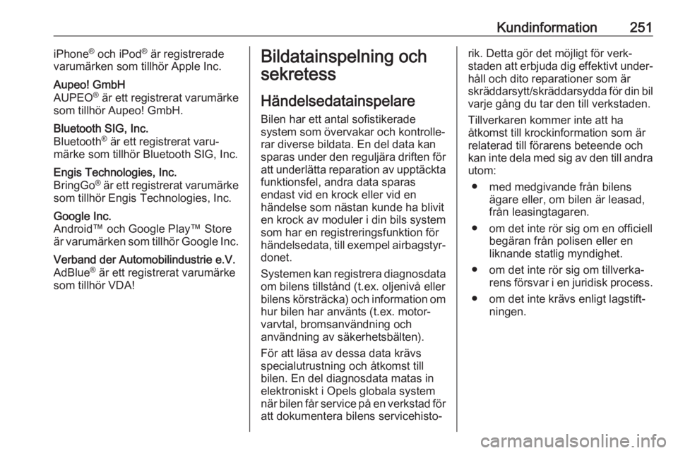OPEL CASCADA 2017  Instruktionsbok Kundinformation251iPhone®
 och iPod ®
 är registrerade
varumärken som tillhör Apple Inc.Aupeo! GmbH
AUPEO ®
 är ett registrerat varumärke
som tillhör Aupeo! GmbH.Bluetooth SIG, Inc.
Bluetooth