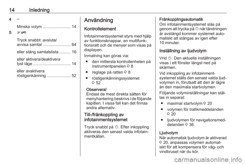 OPEL CASCADA 2017.5  Handbok för infotainmentsystem 14Inledning4─
Minska volym ........................ 14
5 xn
Tryck snabbt: avsluta/
avvisa samtal ........................ 64
eller stäng samtalslista .......... 16
eller aktivera/deaktivera
tyst l�