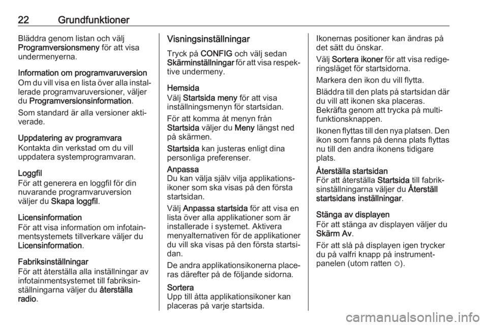 OPEL CASCADA 2017.5  Handbok för infotainmentsystem 22GrundfunktionerBläddra genom listan och välj
Programversionsmeny  för att visa
undermenyerna.
Information om programvaruversion Om du vill visa en lista över alla instal‐
lerade programvaruver
