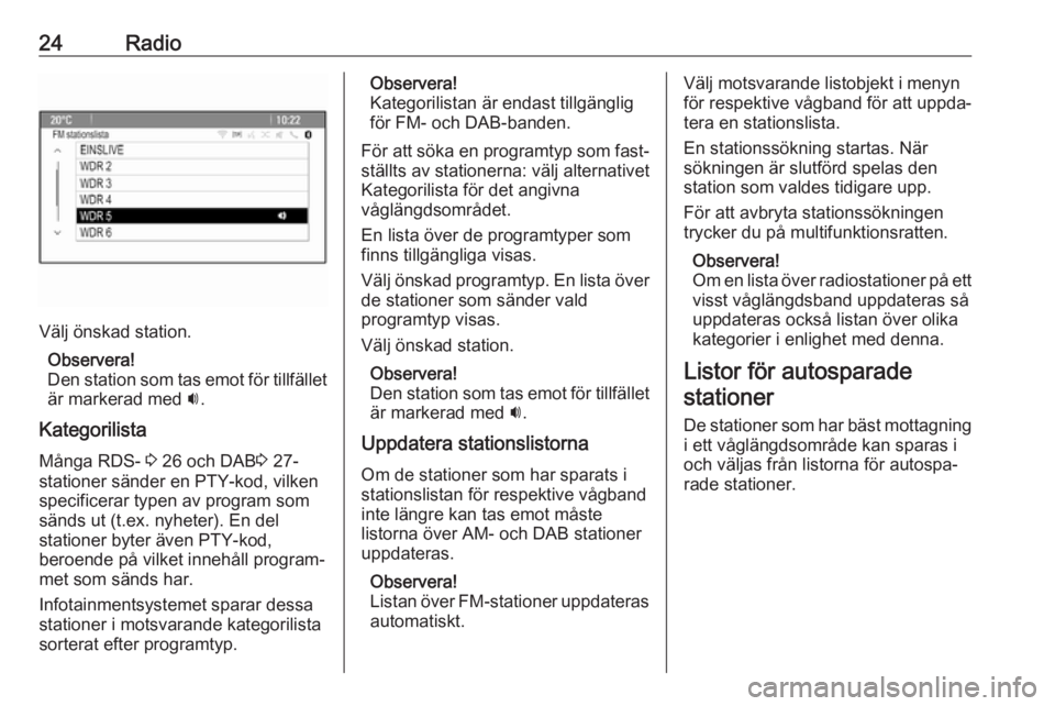 OPEL CASCADA 2017.5  Handbok för infotainmentsystem 24Radio
Välj önskad station.Observera!
Den station som tas emot för tillfället är markerad med  i.
Kategorilista
Många RDS-  3 26 och DAB 3 27-
stationer sänder en PTY-kod, vilken
specificerar 
