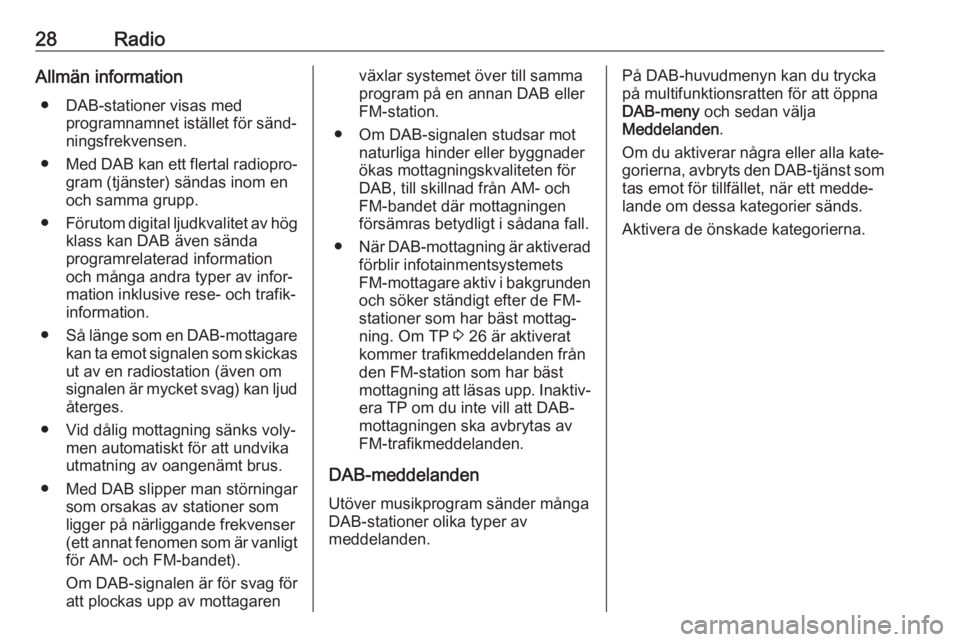 OPEL CASCADA 2017.5  Handbok för infotainmentsystem 28RadioAllmän information● DAB-stationer visas med programnamnet istället för sänd‐
ningsfrekvensen.
● Med DAB kan ett flertal radiopro‐
gram (tjänster) sändas inom en
och samma grupp.
�