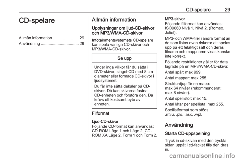 OPEL CASCADA 2017.5  Handbok för infotainmentsystem CD-spelare29CD-spelareAllmän information.......................29
Användning .................................. 29Allmän information
Upplysningar om ljud-CD-skivor
och MP3/WMA-CD-skivor
Infotainmen