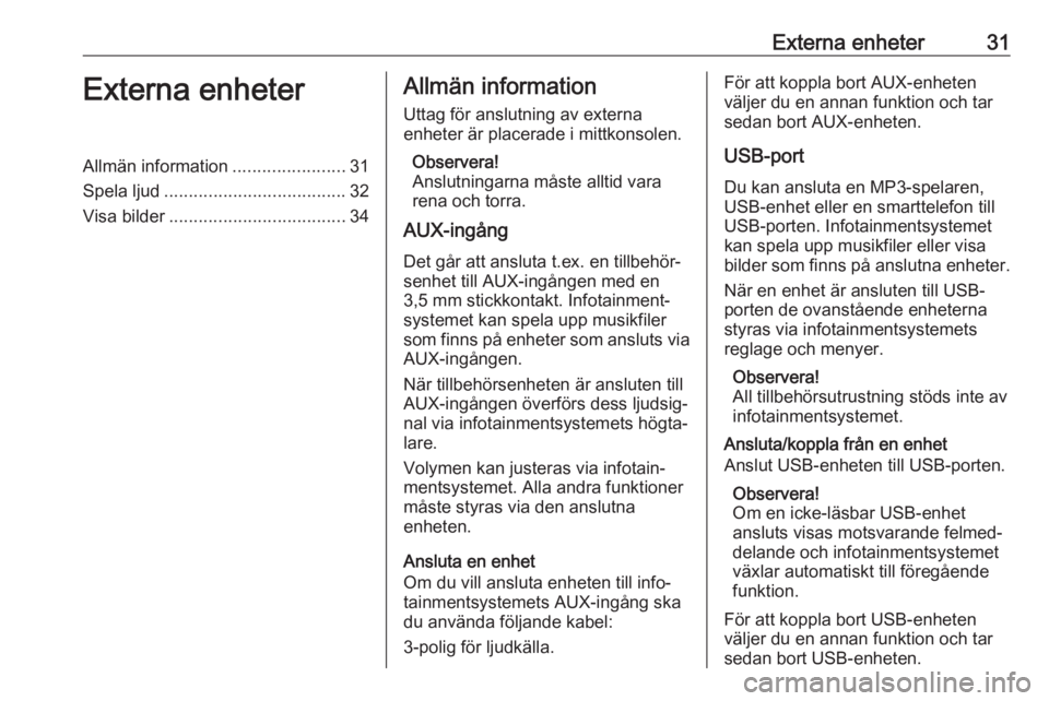 OPEL CASCADA 2017.5 Handbok för infotainmentsystem Externa enheter31Externa enheterAllmän information.......................31
Spela ljud ..................................... 32
Visa bilder .................................... 34Allmän information
OPEL CASCADA 2017.5 Handbok för infotainmentsystem Externa enheter31Externa enheterAllmän information.......................31
Spela ljud ..................................... 32
Visa bilder .................................... 34Allmän information