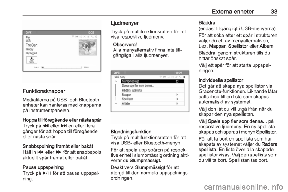 OPEL CASCADA 2018  Handbok för infotainmentsystem Externa enheter33
FunktionsknapparMediafilerna på USB- och Bluetooth-enheter kan hanteras med knapparna
på instrumentpanelen.
Hoppa till föregående eller nästa spår Tryck på  t eller  v en elle