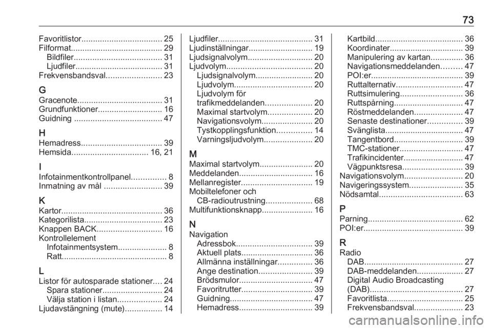 OPEL CASCADA 2018 Handbok för infotainmentsystem 73Favoritlistor................................... 25
Filformat........................................ 29 Bildfiler ...................................... 31
Ljudfiler................................ OPEL CASCADA 2018 Handbok för infotainmentsystem 73Favoritlistor................................... 25
Filformat........................................ 29 Bildfiler ...................................... 31
Ljudfiler................................