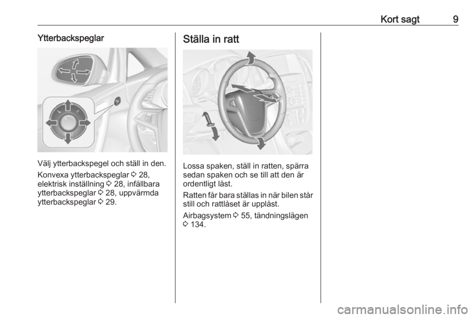 OPEL CASCADA 2018  Instruktionsbok Kort sagt9Ytterbackspeglar
Välj ytterbackspegel och ställ in den.
Konvexa ytterbackspeglar  3 28,
elektrisk inställning  3 28, infällbara
ytterbackspeglar  3 28, uppvärmda
ytterbackspeglar  3 29.