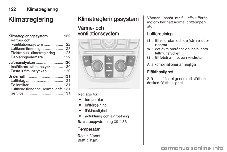 OPEL CASCADA 2018 Instruktionsbok 122KlimatregleringKlimatregleringKlimatregleringssystem..............122
Värme- och ventilationssystem ..................122
Luftkonditionering ....................123
Elektronisk klimatreglering ... OPEL CASCADA 2018 Instruktionsbok 122KlimatregleringKlimatregleringKlimatregleringssystem..............122
Värme- och ventilationssystem ..................122
Luftkonditionering ....................123
Elektronisk klimatreglering ...