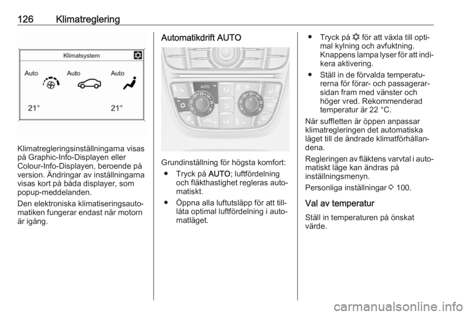 OPEL CASCADA 2018 Instruktionsbok 126Klimatreglering
Klimatregleringsinställningarna visas
på Graphic-Info-Displayen eller
Colour-Info-Displayen, beroende på
version. Ändringar av inställningarna
visas kort på båda displayer, s OPEL CASCADA 2018 Instruktionsbok 126Klimatreglering
Klimatregleringsinställningarna visas
på Graphic-Info-Displayen eller
Colour-Info-Displayen, beroende på
version. Ändringar av inställningarna
visas kort på båda displayer, s
