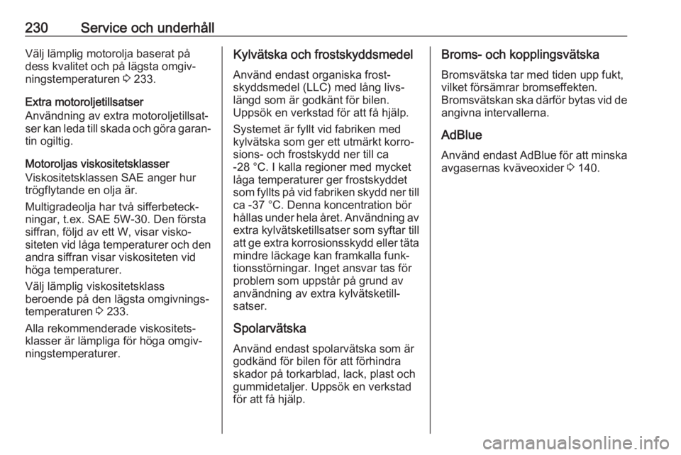 OPEL CASCADA 2018  Instruktionsbok 230Service och underhållVälj lämplig motorolja baserat på
dess kvalitet och på lägsta omgiv‐
ningstemperaturen  3 233.
Extra motoroljetillsatser
Användning av extra motoroljetillsat‐
ser ka