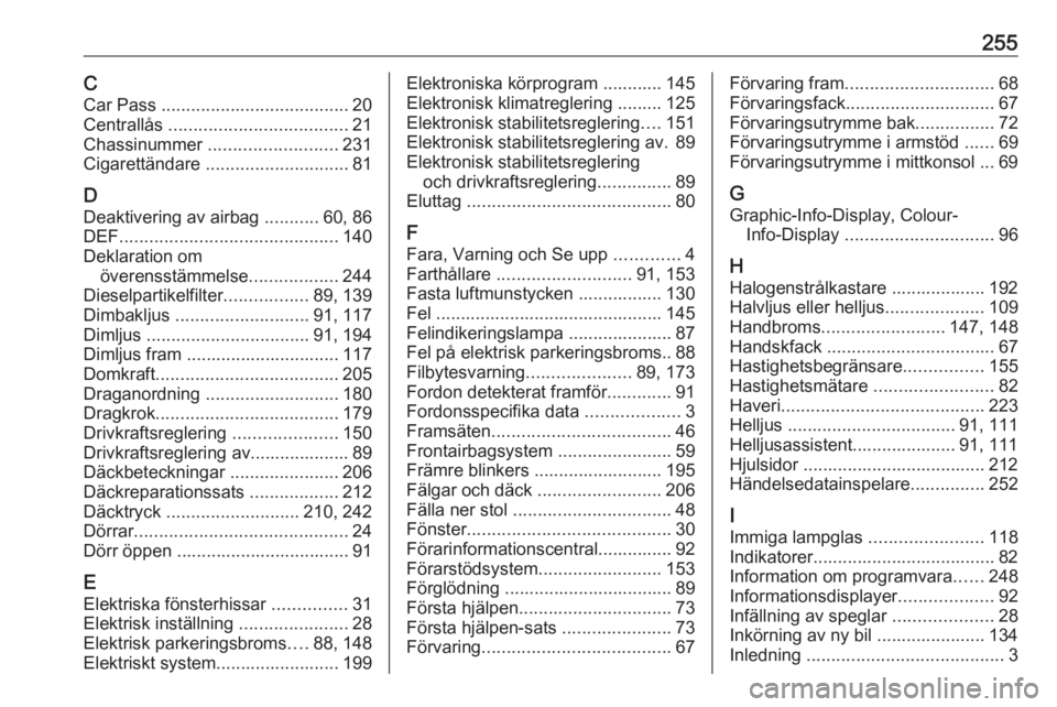 OPEL CASCADA 2018  Instruktionsbok 255CCar Pass  ...................................... 20
Centrallås  .................................... 21
Chassinummer  .......................... 231
Cigarettändare  .............................