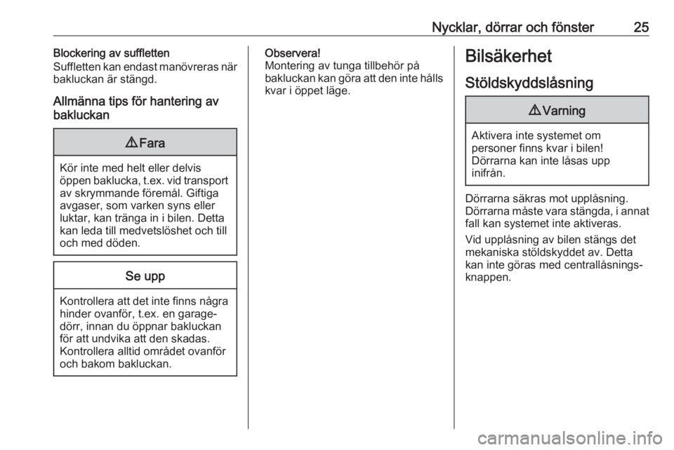 OPEL CASCADA 2018  Instruktionsbok Nycklar, dörrar och fönster25Blockering av suffletten
Suffletten kan endast manövreras när
bakluckan är stängd.
Allmänna tips för hantering av
bakluckan9 Fara
Kör inte med helt eller delvis
�
