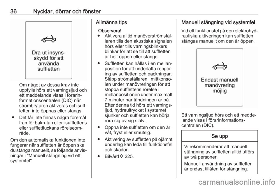 OPEL CASCADA 2018  Instruktionsbok 36Nycklar, dörrar och fönster
Om något av dessa krav inte
uppfylls hörs ett varningsljud och
ett meddelande visas i förarin‐
formationscentralen (DIC) när
strömbrytaren aktiveras och suff‐ 