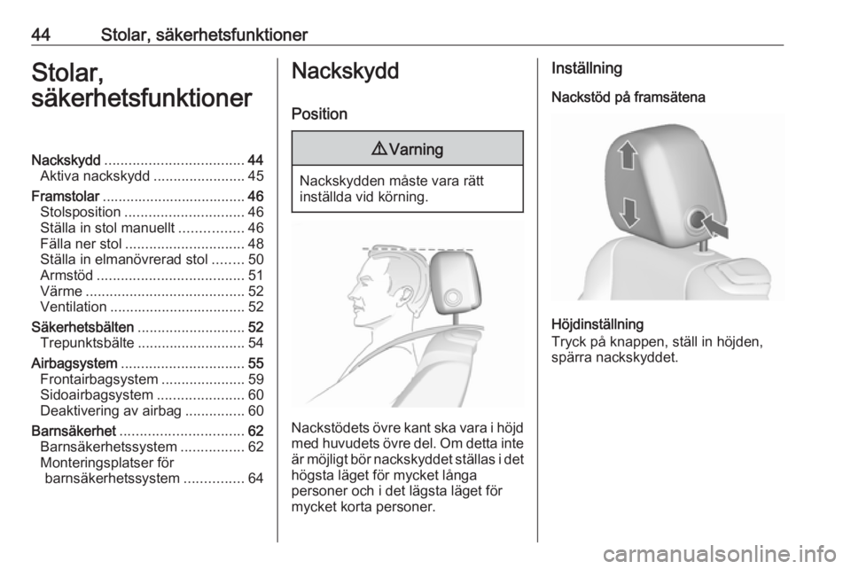 OPEL CASCADA 2018  Instruktionsbok 44Stolar, säkerhetsfunktionerStolar,
säkerhetsfunktionerNackskydd ................................... 44
Aktiva nackskydd .......................45
Framstolar .................................... 46