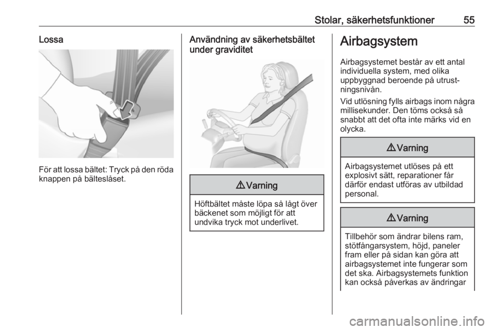 OPEL CASCADA 2018  Instruktionsbok Stolar, säkerhetsfunktioner55Lossa
För att lossa bältet: Tryck på den röda
knappen på bälteslåset.
Användning av säkerhetsbältet
under graviditet9 Varning
Höftbältet måste löpa så låg