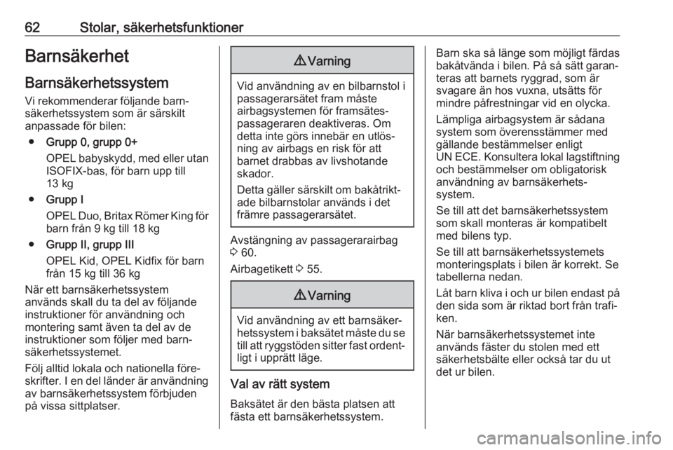 OPEL CASCADA 2018  Instruktionsbok 62Stolar, säkerhetsfunktionerBarnsäkerhet
Barnsäkerhetssystem Vi rekommenderar följande barn‐
säkerhetssystem som är särskilt
anpassade för bilen:
● Grupp 0, grupp 0+
OPEL babyskydd, med e