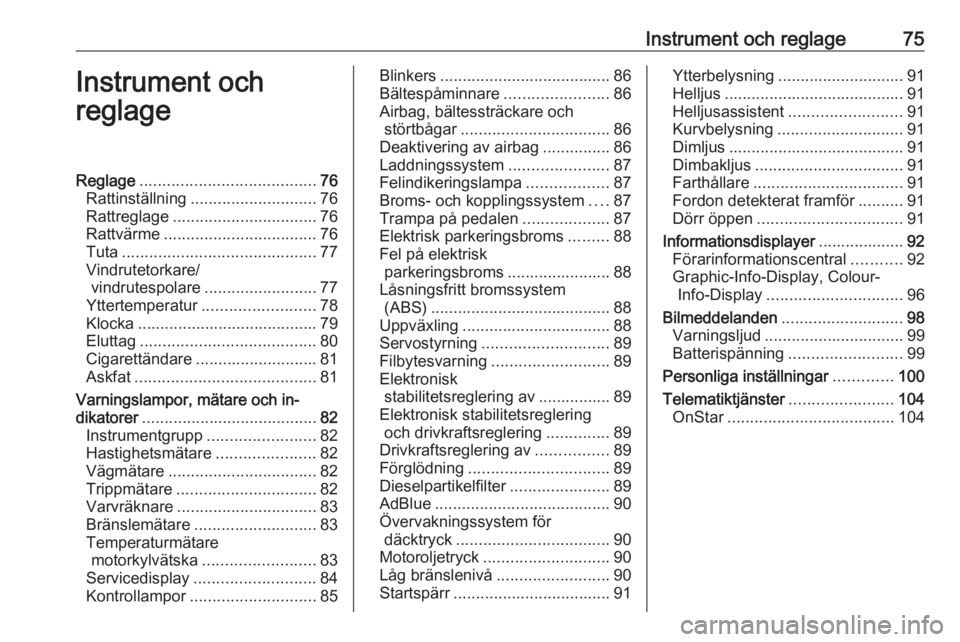 OPEL CASCADA 2018  Instruktionsbok Instrument och reglage75Instrument och
reglageReglage ....................................... 76
Rattinställning ............................ 76
Rattreglage ................................ 76
Rattv�