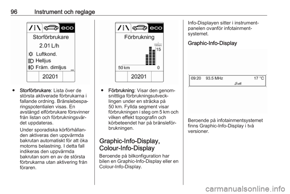 OPEL CASCADA 2018  Instruktionsbok 96Instrument och reglage
●Storförbrukare : Lista över de
största aktiverade förbrukarna i
fallande ordning. Bränslebespa‐
ringspotentialen visas. En
avstängd elförbrukare försvinner
från 