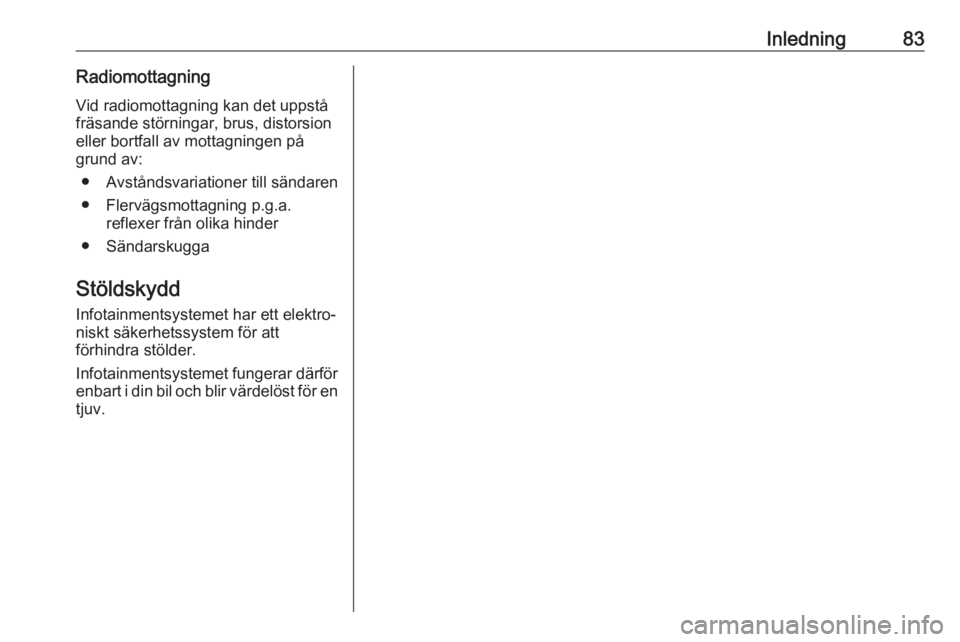 OPEL CASCADA 2018.5  Handbok för infotainmentsystem Inledning83Radiomottagning
Vid radiomottagning kan det uppstå
fräsande störningar, brus, distorsion
eller bortfall av mottagningen på
grund av:
● Avståndsvariationer till sändaren● Flervägs