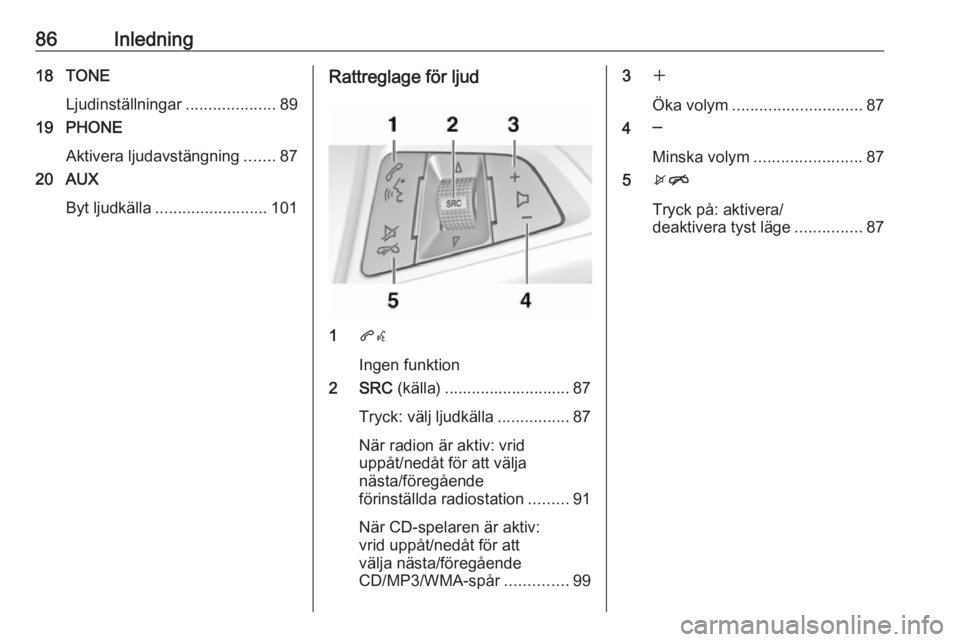 OPEL CASCADA 2018.5  Handbok för infotainmentsystem 86Inledning18 TONELjudinställningar ....................89
19 PHONE
Aktivera ljudavstängning .......87
20 AUX
Byt ljudkälla ......................... 101Rattreglage för ljud
1qw
Ingen funktion
2 S