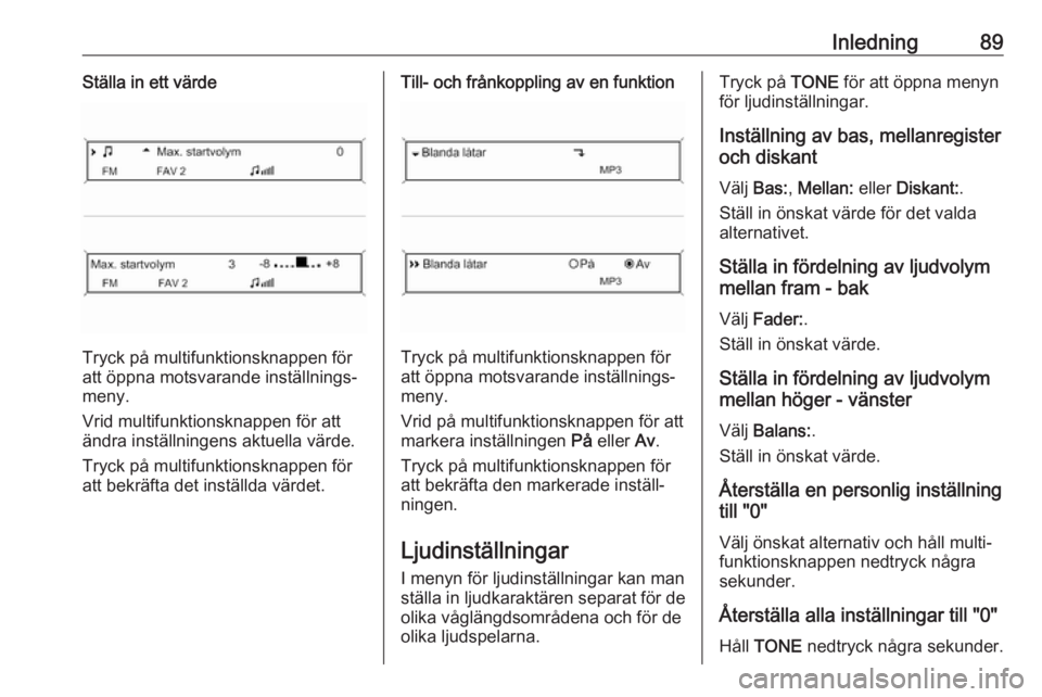 OPEL CASCADA 2018.5  Handbok för infotainmentsystem Inledning89Ställa in ett värde
Tryck på multifunktionsknappen för
att öppna motsvarande inställnings‐ meny.
Vrid multifunktionsknappen för att
ändra inställningens aktuella värde.
Tryck p�