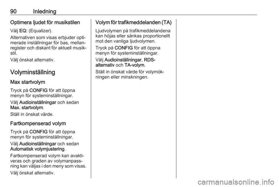 OPEL CASCADA 2018.5  Handbok för infotainmentsystem 90InledningOptimera ljudet för musikstilenVälj  EQ: (Equalizer).
Alternativen som visas erbjuder opti‐
merade inställningar för bas, mellan‐ register och diskant för aktuell musik‐
stil.
V�