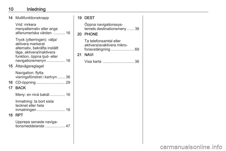 OPEL CASCADA 2018.5  Handbok för infotainmentsystem 10Inledning14Multifunktionsknapp
Vrid: mrkera
menyalternativ eller ange
alfanumeriska värden  ..........16
Tryck (ytterringen): välja/
aktivera markerat
alternativ, bekräfta inställt
läge, aktive