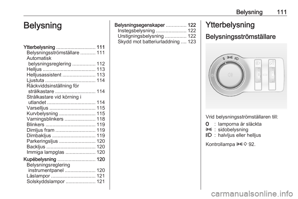 OPEL CASCADA 2018.5 Instruktionsbok Belysning111BelysningYtterbelysning............................ 111
Belysningsströmställare ..........111
Automatisk belysningsreglering ................112
Helljus ................................. OPEL CASCADA 2018.5 Instruktionsbok Belysning111BelysningYtterbelysning............................ 111
Belysningsströmställare ..........111
Automatisk belysningsreglering ................112
Helljus .................................