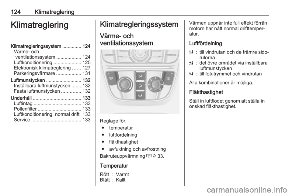 OPEL CASCADA 2018.5 Instruktionsbok 124KlimatregleringKlimatregleringKlimatregleringssystem..............124
Värme- och ventilationssystem ..................124
Luftkonditionering ....................125
Elektronisk klimatreglering ... OPEL CASCADA 2018.5 Instruktionsbok 124KlimatregleringKlimatregleringKlimatregleringssystem..............124
Värme- och ventilationssystem ..................124
Luftkonditionering ....................125
Elektronisk klimatreglering ...