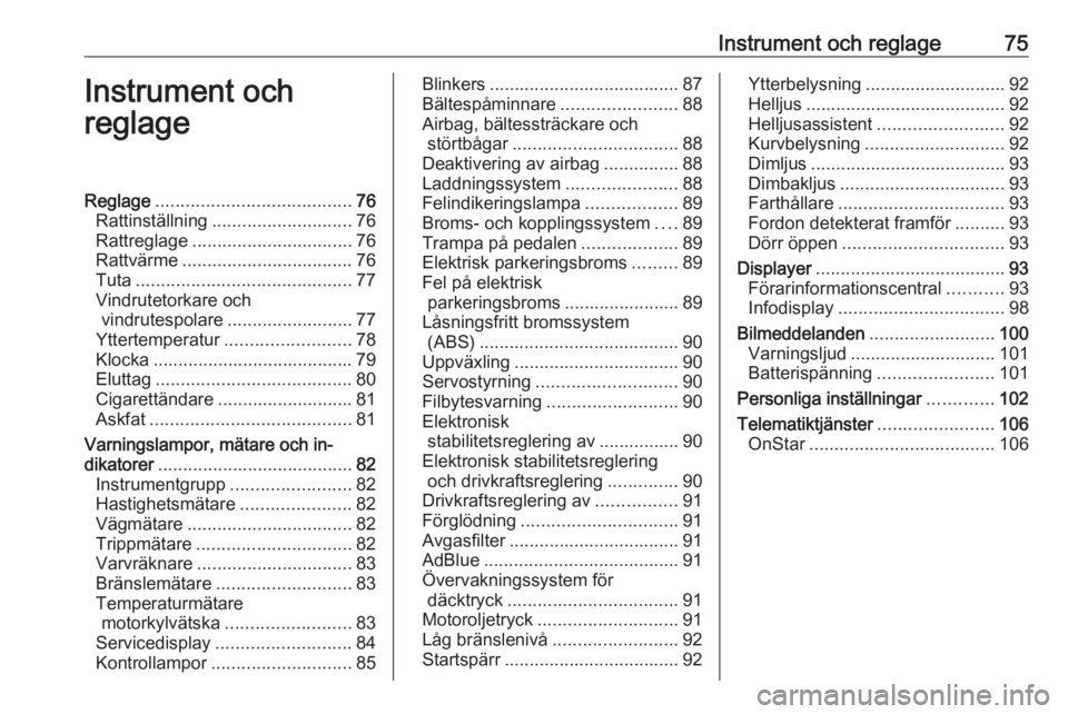 OPEL CASCADA 2018.5 Instruktionsbok Instrument och reglage75Instrument och
reglageReglage ....................................... 76
Rattinställning ............................ 76
Rattreglage ................................ 76
Rattv OPEL CASCADA 2018.5 Instruktionsbok Instrument och reglage75Instrument och
reglageReglage ....................................... 76
Rattinställning ............................ 76
Rattreglage ................................ 76
Rattv