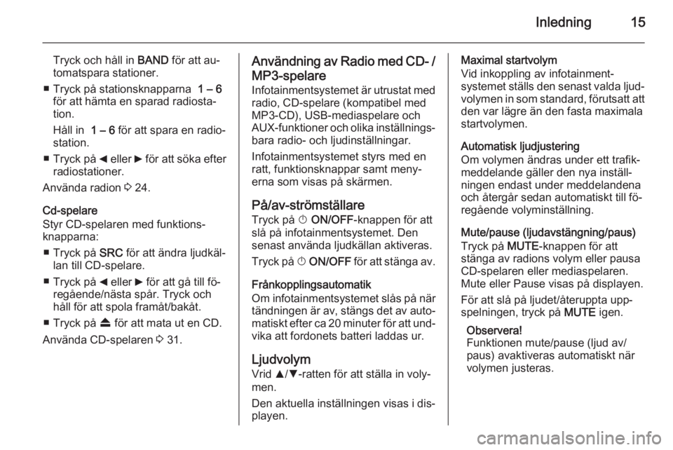 OPEL COMBO 2014  Handbok för infotainmentsystem Inledning15
Tryck och håll in BAND för att au‐
tomatspara stationer.
■ Tryck på stationsknapparna   1 – 6
för att hämta en sparad radiosta‐ tion.
Håll in   1 – 6 för att spara en radi