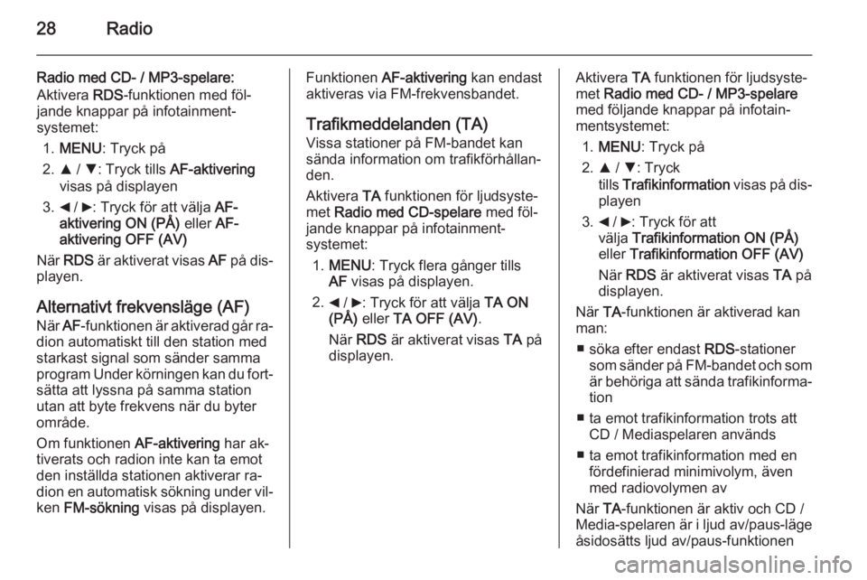OPEL COMBO 2014  Handbok för infotainmentsystem 28Radio
Radio med CD- / MP3-spelare:
Aktivera  RDS-funktionen med föl‐
jande knappar på infotainment‐
systemet:
1. MENU : Tryck på
2. R / S : Tryck tills  AF-aktivering
visas på displayen
3. _