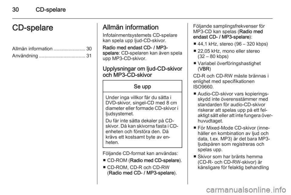 OPEL COMBO 2014  Handbok för infotainmentsystem 30CD-spelareCD-spelareAllmän information.......................30
Användning .................................. 31Allmän information
Infotainmentsystemets CD-spelare
kan spela upp ljud-CD-skivor.
R