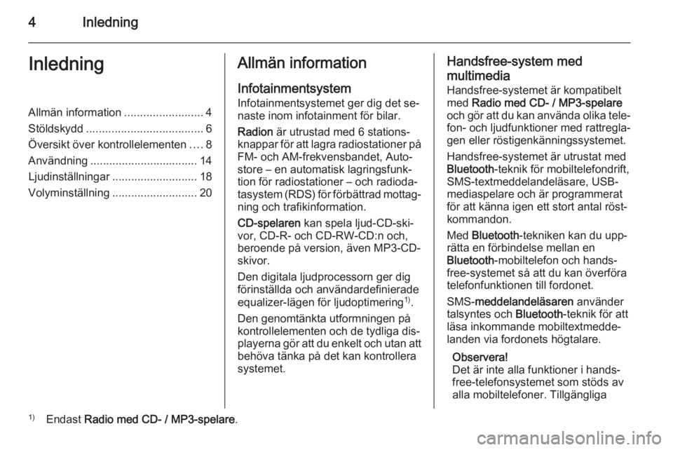 OPEL COMBO 2014  Handbok för infotainmentsystem 4InledningInledningAllmän information.........................4
Stöldskydd ..................................... 6
Översikt över kontrollelementen ....8
Användning ...............................