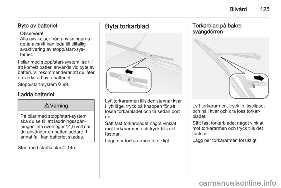 OPEL COMBO 2014 Instruktionsbok Bilvård125
Byte av batterietObservera!
Alla avvikelser från anvisningarna i detta avsnitt kan leda till tillfällig
avaktivering av stopp/start-sys‐
temet.
I bilar med stopp/start-system, se till
OPEL COMBO 2014 Instruktionsbok Bilvård125
Byte av batterietObservera!
Alla avvikelser från anvisningarna i detta avsnitt kan leda till tillfällig
avaktivering av stopp/start-sys‐
temet.
I bilar med stopp/start-system, se till