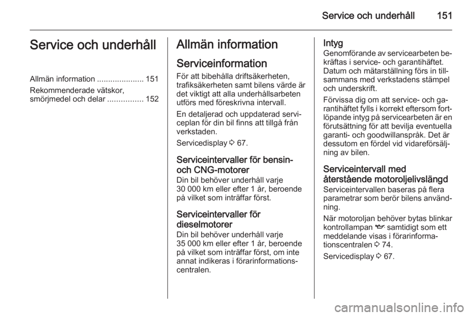 OPEL COMBO 2014 Instruktionsbok Service och underhåll151Service och underhållAllmän information.....................151
Rekommenderade vätskor,
smörjmedel och delar ................152Allmän information
Serviceinformation För OPEL COMBO 2014 Instruktionsbok Service och underhåll151Service och underhållAllmän information.....................151
Rekommenderade vätskor,
smörjmedel och delar ................152Allmän information
Serviceinformation För